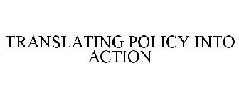 TRANSLATING POLICY INTO ACTION