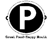 P GREAT FOOD~HAPPY MOUTH