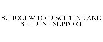 SCHOOLWIDE DISCIPLINE AND STUDENT SUPPORT