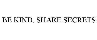 BE KIND. SHARE SECRETS