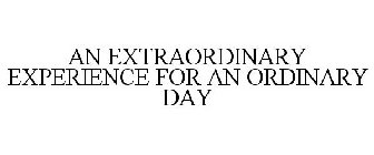 AN EXTRAORDINARY EXPERIENCE FOR AN ORDINARY DAY