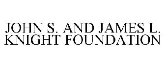 JOHN S. AND JAMES L. KNIGHT FOUNDATION