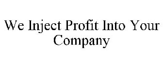 WE INJECT PROFIT INTO YOUR COMPANY