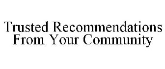 TRUSTED RECOMMENDATIONS FROM YOUR COMMUNITY