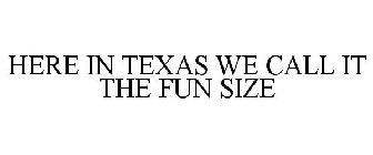 HERE IN TEXAS WE CALL IT THE FUN SIZE