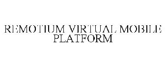 REMOTIUM VIRTUAL MOBILE PLATFORM