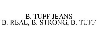 B. TUFF JEANS B. REAL, B. STRONG, B. TUFF