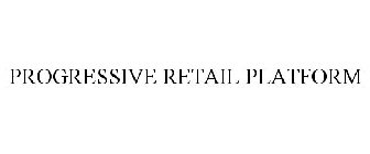 PROGRESSIVE RETAIL PLATFORM