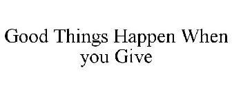 GOOD THINGS HAPPEN WHEN YOU GIVE