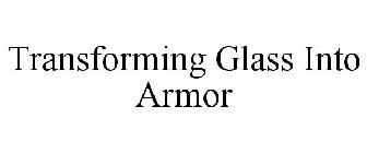 TRANSFORMING GLASS INTO ARMOR
