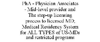 PHA - PHYSICIAN ASSOCIATES - MID-LEVEL PROVIDER AND THE STEP-UP LICENSING PROCESS TO LICENSED MD; MEDICAL RESIDENCY SYSTEM FOR ALL TYPES OF US-MDS AND RESTRICTED PROGRAMS