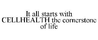 IT ALL STARTS WITH CELLHEALTH THE CORNERSTONE OF LIFE