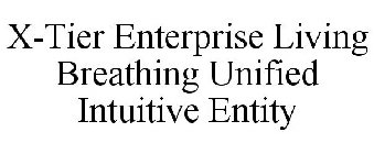 X-TIER ENTERPRISE LIVING BREATHING UNIFIED INTUITIVE ENTITY