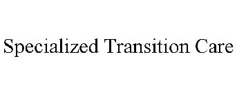 SPECIALIZED TRANSITION CARE