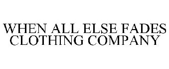 WHEN ALL ELSE FADES CLOTHING COMPANY