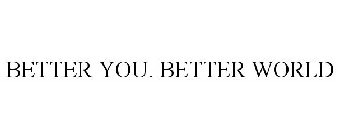 BETTER YOU. BETTER WORLD