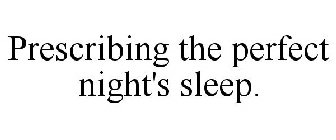 PRESCRIBING THE PERFECT NIGHT'S SLEEP.