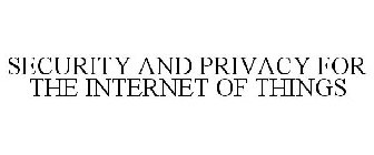 SECURITY AND PRIVACY FOR THE INTERNET OF THINGS