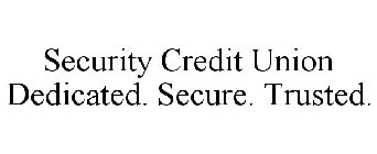 SECURITY CREDIT UNION DEDICATED. SECURE. TRUSTED.