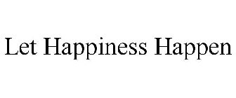 LET HAPPINESS HAPPEN