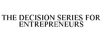 THE DECISION SERIES FOR ENTREPRENEURS