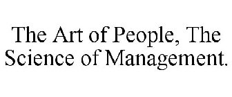 THE ART OF PEOPLE, THE SCIENCE OF MANAGEMENT.