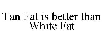 TAN FAT IS BETTER THAN WHITE FAT