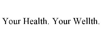 YOUR HEALTH. YOUR WELLTH.