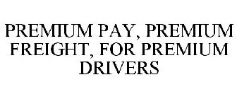 PREMIUM FREIGHT, PREMIUM PAY, FOR PREMIUM DRIVERS