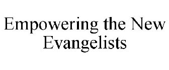 EMPOWERING THE NEW EVANGELISTS
