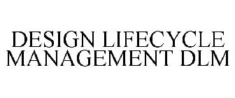 DESIGN LIFECYCLE MANAGEMENT DLM