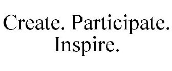 CREATE. PARTICIPATE. INSPIRE.