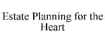 ESTATE PLANNING FOR THE HEART