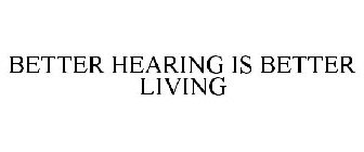 BETTER HEARING IS BETTER LIVING