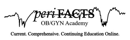 PERIFACTS OB/GYN ACADEMY CURRENT. COMPREHENSIVE. CONTINUING EDUCATION ONLINE.