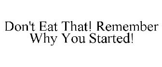 DON'T EAT THAT! REMEMBER WHY YOU STARTED!