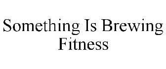SOMETHING IS BREWING FITNESS