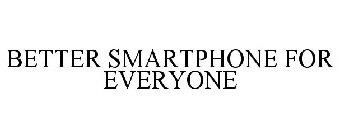BETTER SMARTPHONE FOR EVERYONE