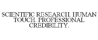 SCIENTIFIC RESEARCH. HUMAN TOUCH. PROFESSIONAL CREDIBILITY.