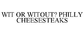 WIT OR WITOUT? PHILLY CHEESESTEAKS