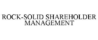 ROCK-SOLID SHAREHOLDER MANAGEMENT