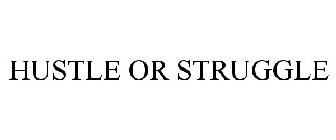 HUSTLE OR STRUGGLE