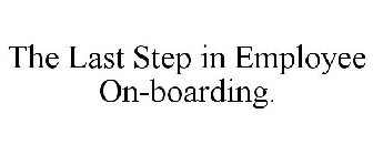 THE LAST STEP IN EMPLOYEE ON-BOARDING