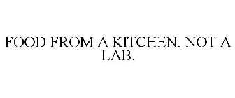 FOOD FROM A KITCHEN. NOT A LAB.