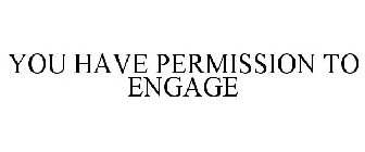 YOU HAVE PERMISSION TO ENGAGE