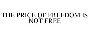 THE PRICE OF FREEDOM IS NOT FREE
