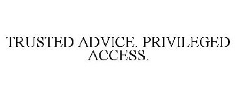 TRUSTED ADVICE. PRIVILEGED ACCESS.