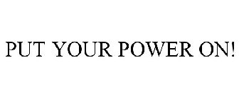PUT YOUR POWER ON!