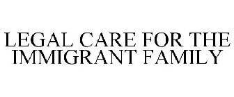 LEGAL CARE FOR THE IMMIGRANT FAMILY