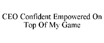 CEO CONFIDENT. EMPOWERED. ON TOP OF MY GAME!